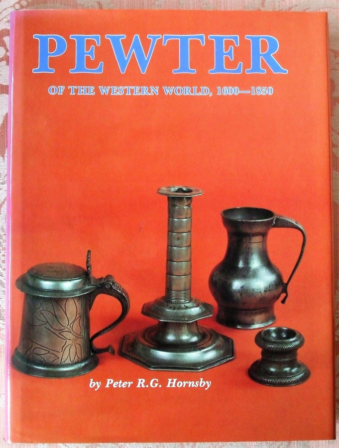 Antique Pewter of the Western World 1600 - 1850 ~ Peter R.G. Hornsby
