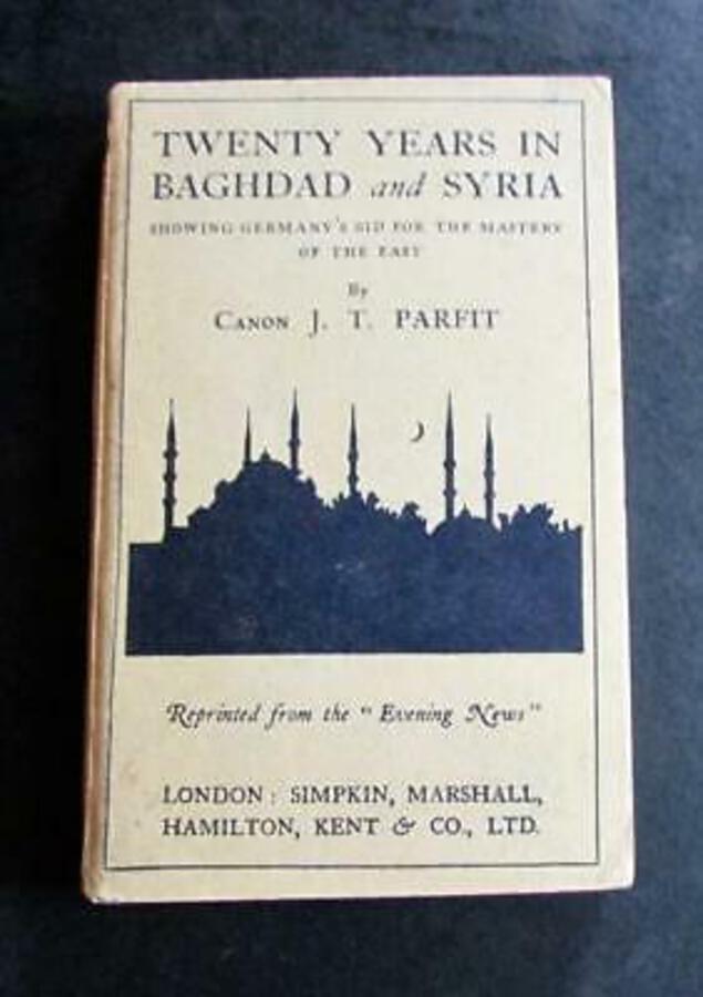 1917 TWENTY YEARS In BAGHDAD & SYRIA By J T PARFIT Germany's Bid For The East