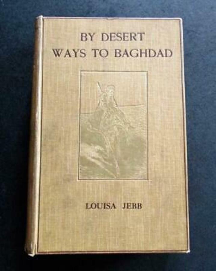 1909 BY DESERT WAYS TO BAGHDAD By LOUISA JEBB Mrs Roland Wilkins FIRST EDITION