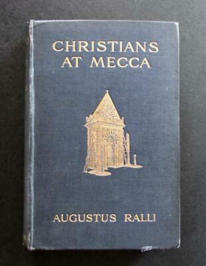 1909 CHRISTIANS AT MECCA By AUGUSTUS RALLI Rare First UK Edition GILT BINDING