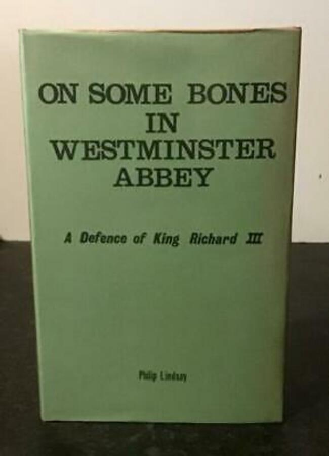 On Some Bones In Westminster Abbey A defence Of Richard III By PHILIP LINDSAY