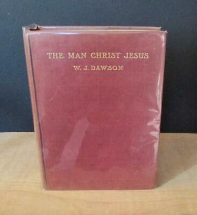 1904 The MAN CHRIST JESUS A Life Of Christ By W J Dawson rare 1st UK Edition