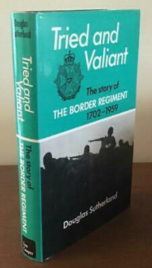 Tried & Valiant THE HISTORY Of The BORDER REGIMENT By D SUTHERLAND Signed 1st Ed