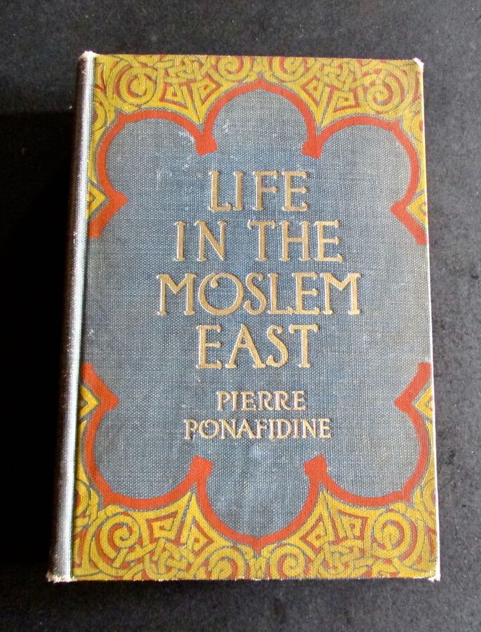 1911 1st EDITION    LIFE IN THE MOSLEM EAST By PIERRE PONAFIDINE